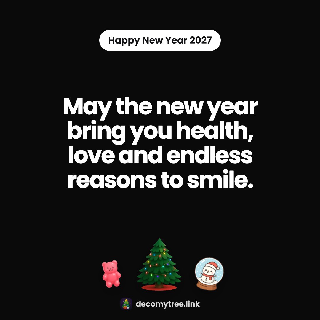Happy New Year 2027: May the new year bring you health, love and endless reasons to smile.