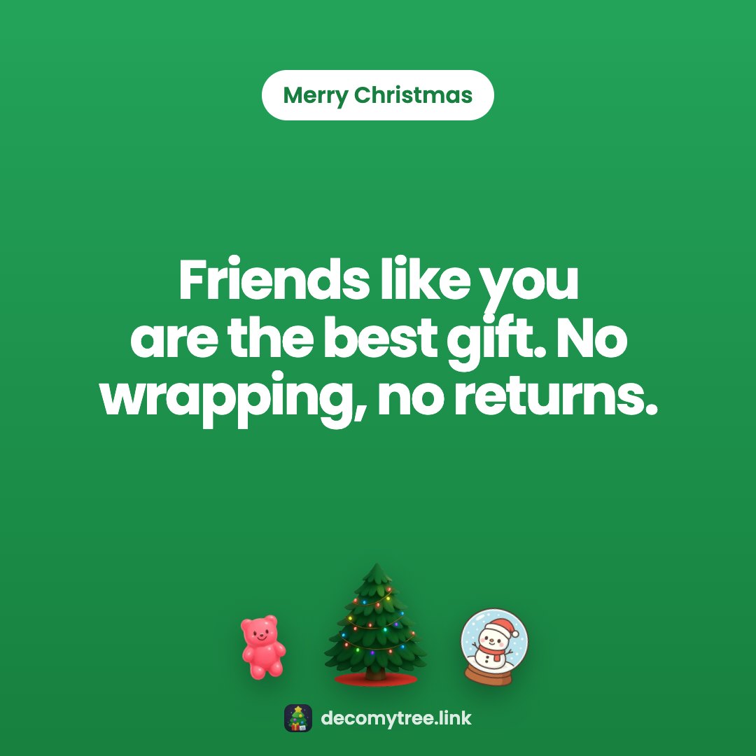 Merry Christmas: Friends like you are the best gift. No wrapping, no returns.